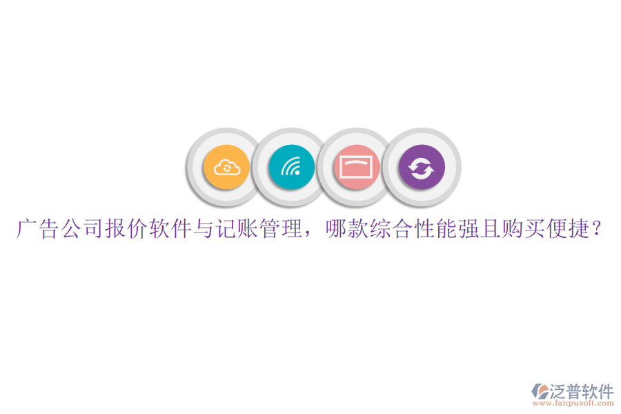 廣告公司報價軟件與記賬管理，哪款綜合性能強且購買便捷？