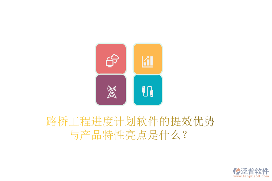 路橋工程進(jìn)度計(jì)劃軟件的提效優(yōu)勢與產(chǎn)品特性亮點(diǎn)是什么？