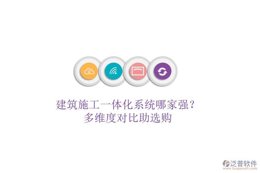 建筑施工一體化系統(tǒng)哪家強？多維度對比助選購