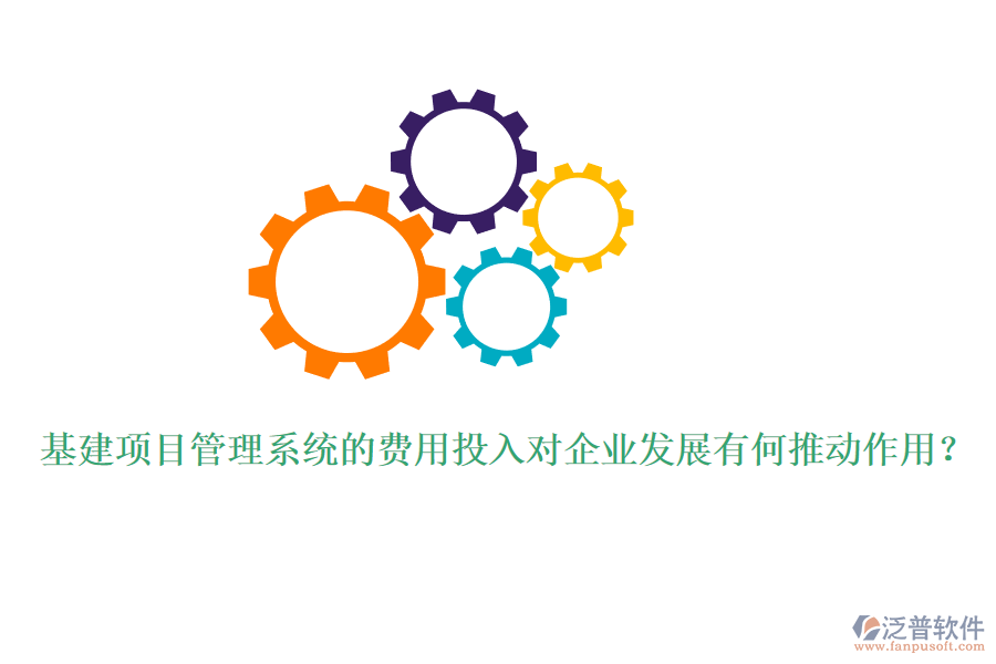 基建項目管理系統(tǒng)的費用投入對企業(yè)發(fā)展有何推動作用？