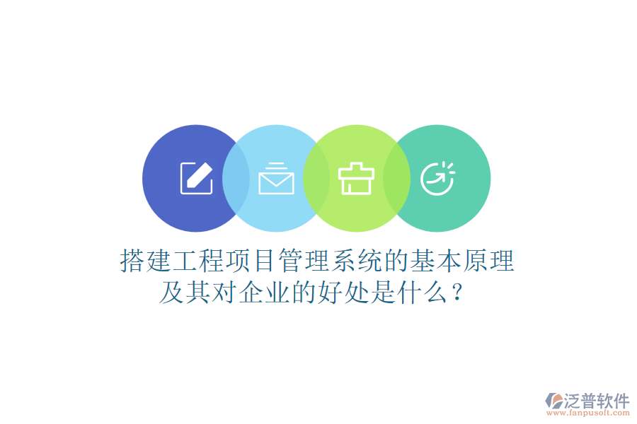 搭建工程項(xiàng)目管理系統(tǒng)的基本原理及其對企業(yè)的好處是什么？