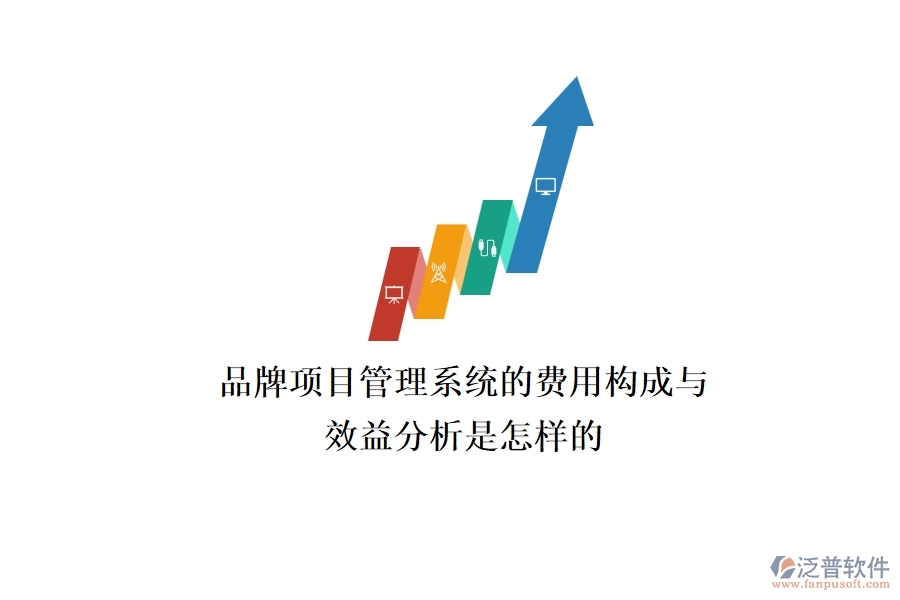 品牌項目管理系統(tǒng)的費用構(gòu)成與效益分析是怎樣的？