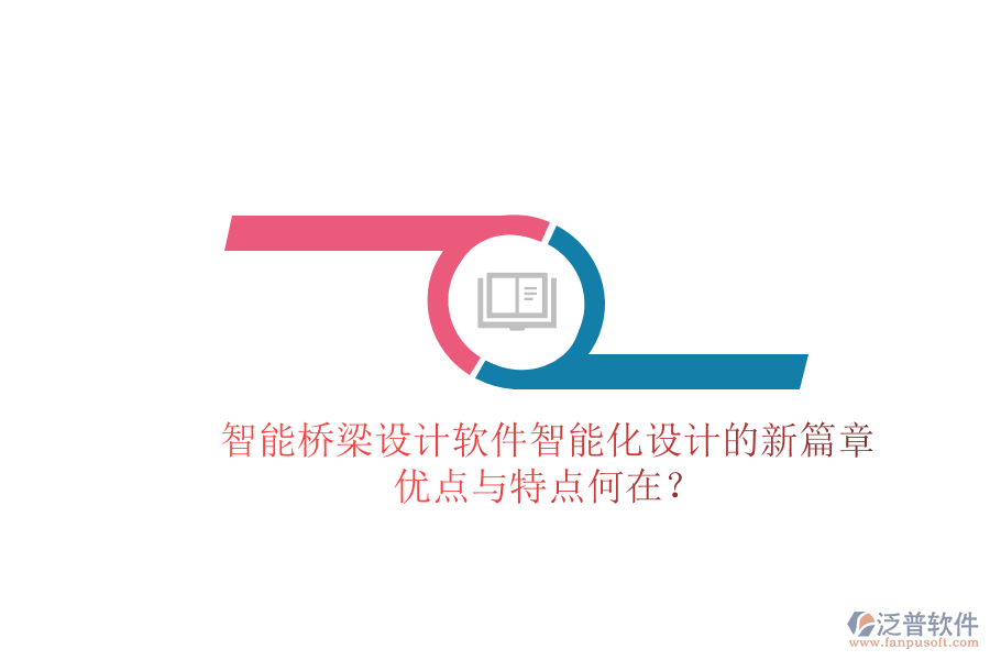 智能橋梁設(shè)計(jì)軟件：智能化設(shè)計(jì)的新篇章，優(yōu)點(diǎn)與特點(diǎn)何在？
