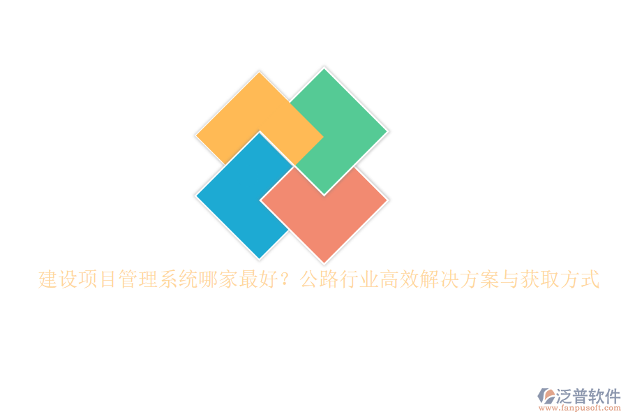 建設項目管理系統(tǒng)哪家最好？公路行業(yè)高效解決方案與獲取方式