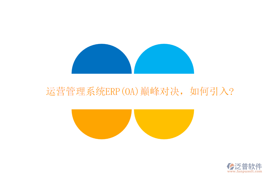 運(yùn)營(yíng)管理系統(tǒng)ERP(OA)巔峰對(duì)決，如何引入?