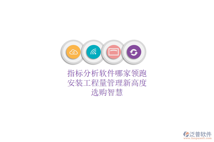 指標(biāo)分析軟件哪家領(lǐng)跑？安裝工程量管理新高度，選購智慧
