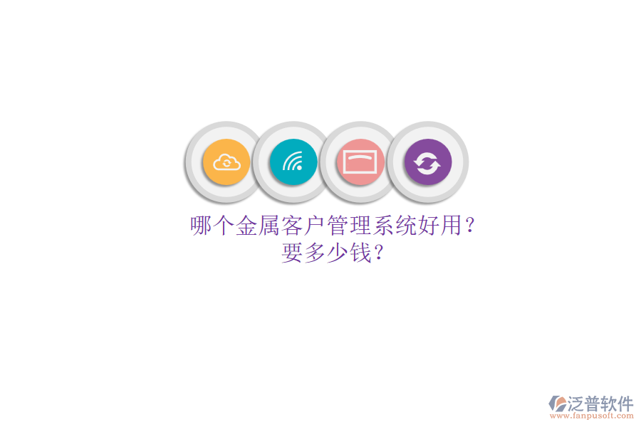 哪個(gè)金屬客戶管理系統(tǒng)好用？要多少錢？.png