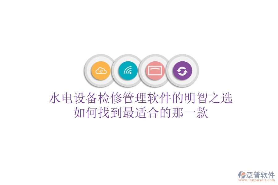 水電設(shè)備檢修管理軟件的明智之選，如何找到最適合的那一款？