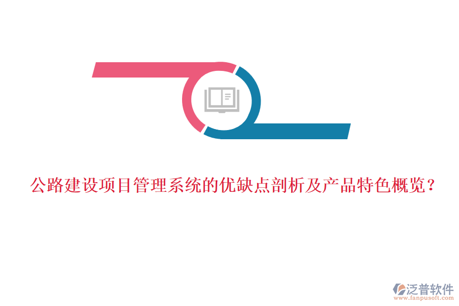 公路建設(shè)項目管理系統(tǒng)的優(yōu)缺點(diǎn)剖析及產(chǎn)品特色概覽？