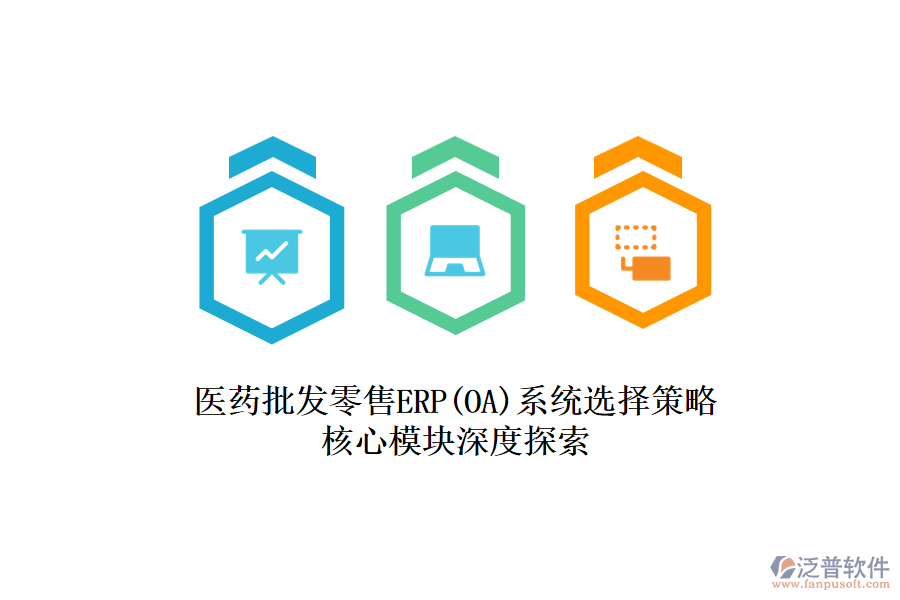 醫(yī)藥批發(fā)零售ERP(OA)系統(tǒng)選擇策略，核心模塊深度探索