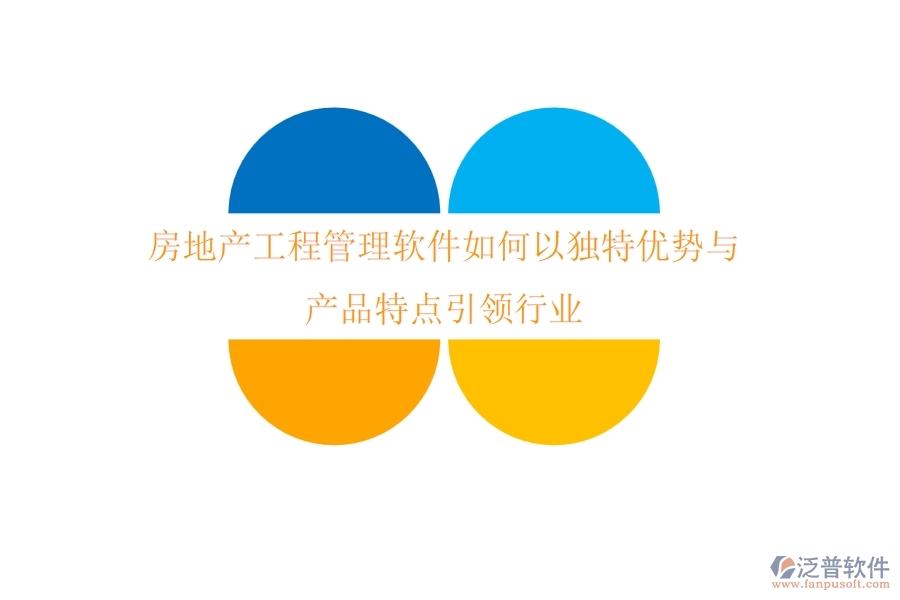 房地產(chǎn)工程管理軟件如何以獨(dú)特優(yōu)勢(shì)與產(chǎn)品特點(diǎn)引領(lǐng)行業(yè)？
