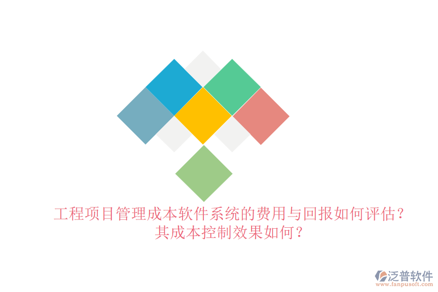 工程項目管理成本軟件系統(tǒng)的費用與回報如何評估？其成本控制效果如何？