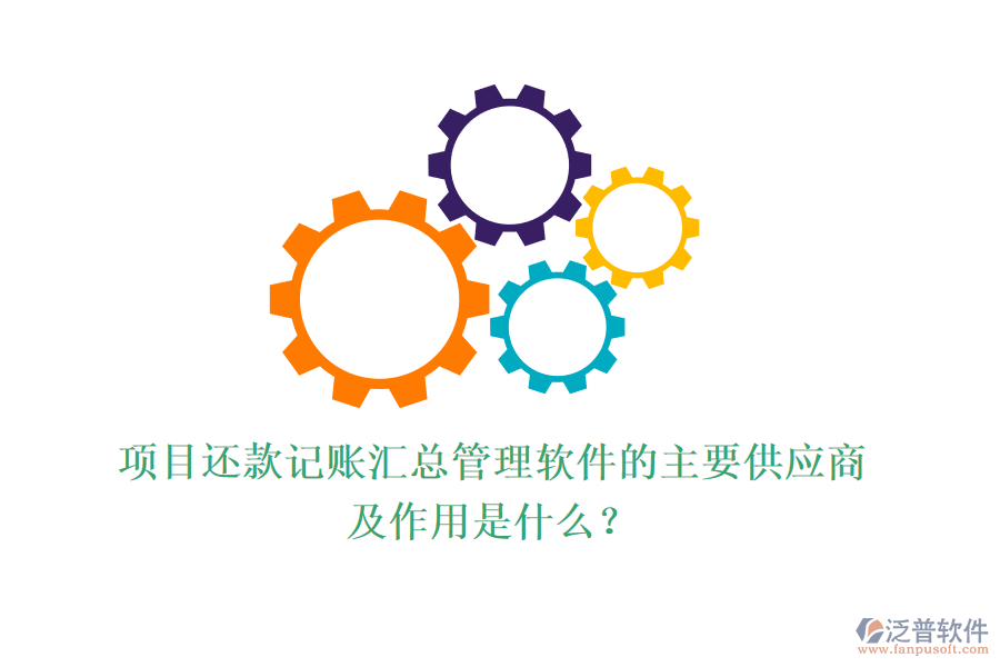 項(xiàng)目還款記賬匯總管理軟件的主要供應(yīng)商及作用是什么？