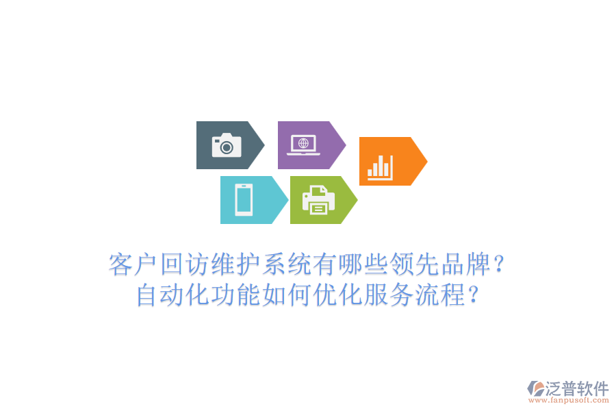 客戶回訪維護系統(tǒng)有哪些領先品牌？自動化功能如何優(yōu)化服務流程？