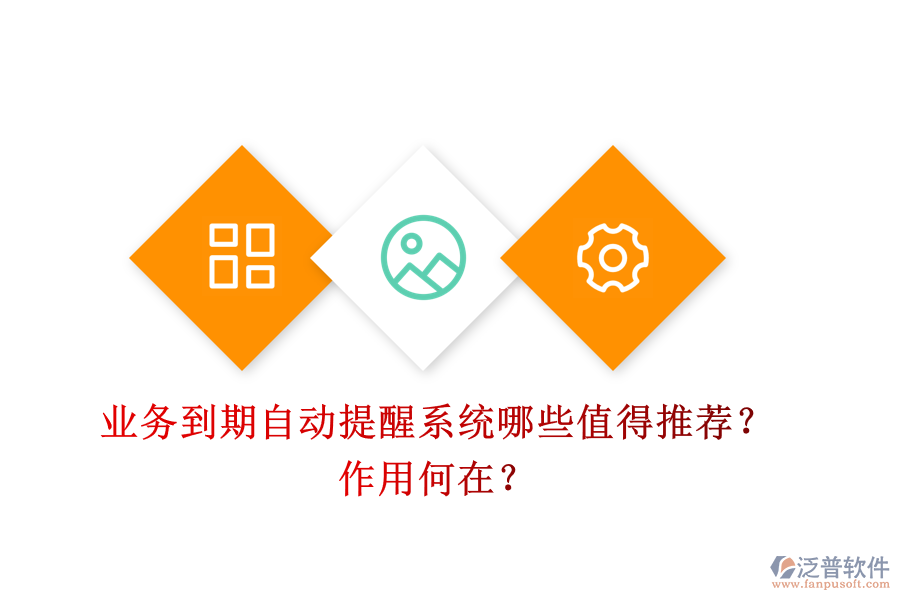 業(yè)務(wù)到期自動提醒系統(tǒng)，哪些值得推薦？作用何在？
