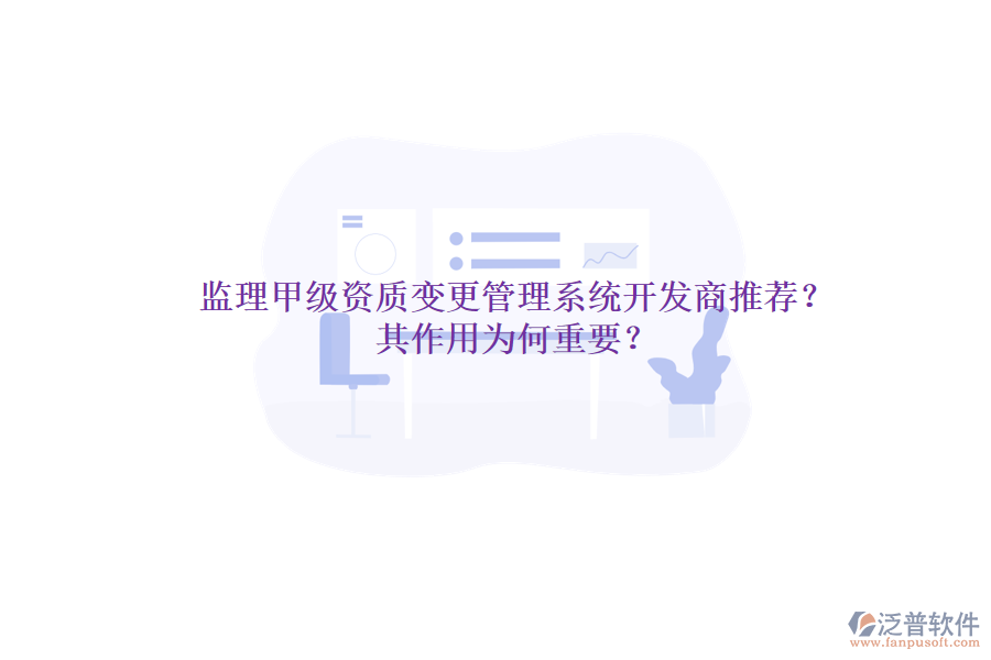 監(jiān)理甲級(jí)資質(zhì)變更管理系統(tǒng)開發(fā)商推薦？其作用為何重要？
