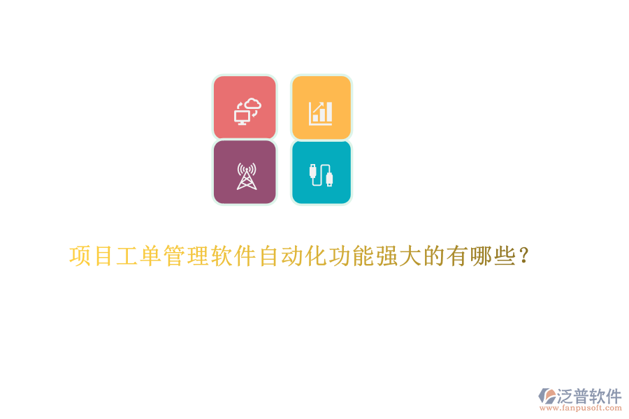 項(xiàng)目工單管理軟件自動(dòng)化功能強(qiáng)大的有哪些？