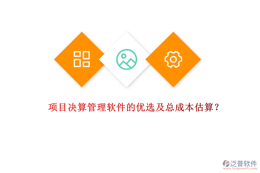 項(xiàng)目決算管理軟件的優(yōu)選及總成本估算？