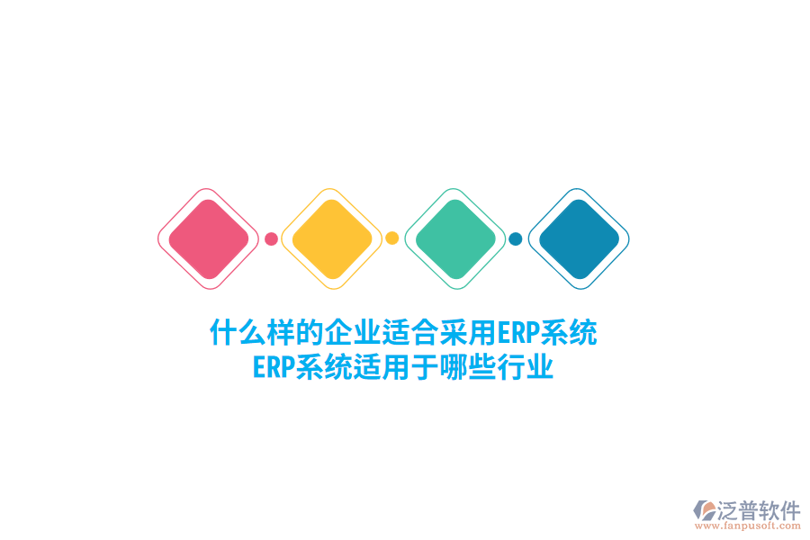 什么樣的企業(yè)適合采用ERP系統(tǒng)，ERP系統(tǒng)適用于哪些行業(yè)？