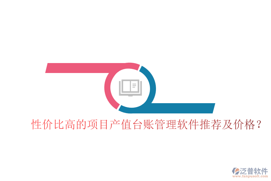 性價比高的項(xiàng)目產(chǎn)值臺賬管理軟件推薦及價格？