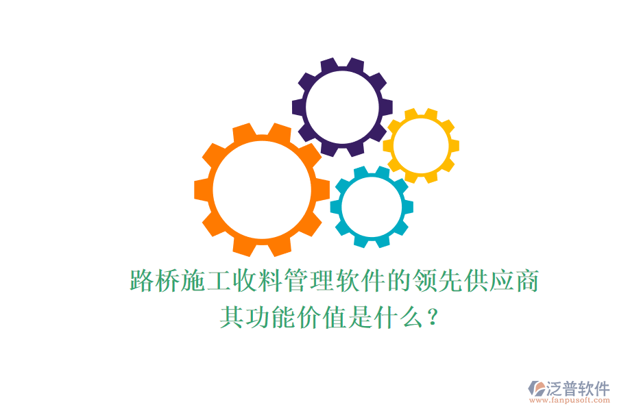 路橋施工收料管理軟件的領(lǐng)先供應(yīng)商及其功能價(jià)值是什么？