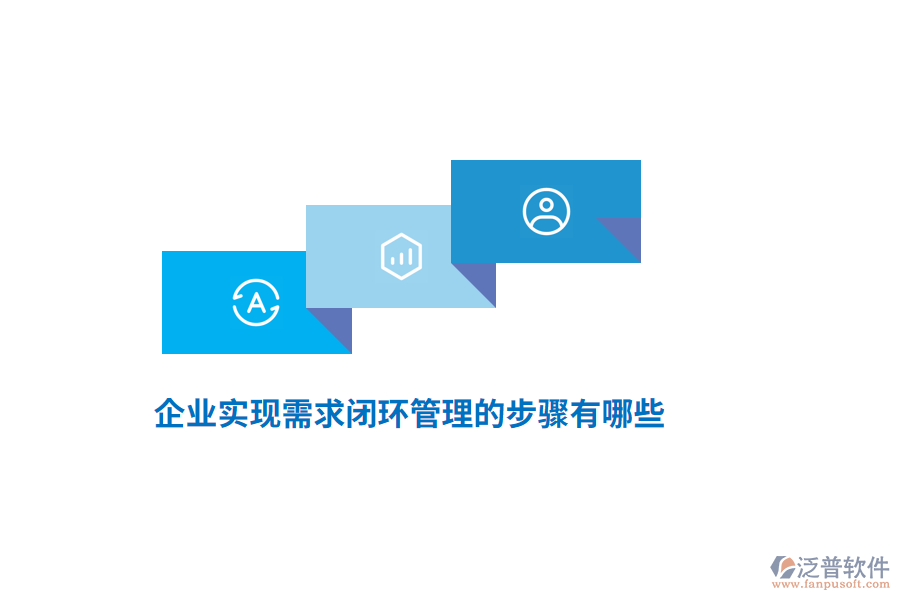 企業(yè)實(shí)現(xiàn)需求閉環(huán)管理的步驟有哪些？