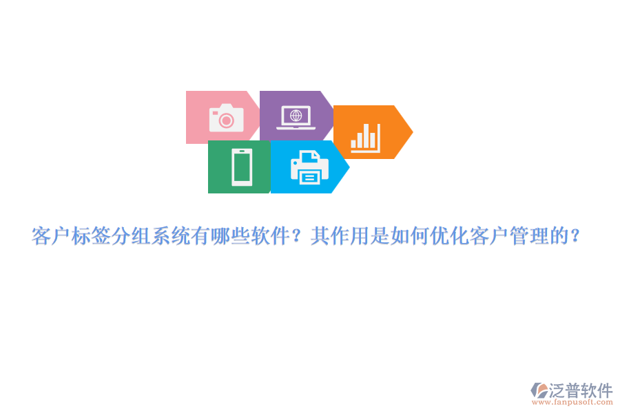 客戶(hù)標(biāo)簽分組系統(tǒng)有哪些軟件？其作用是如何優(yōu)化客戶(hù)管理的？
