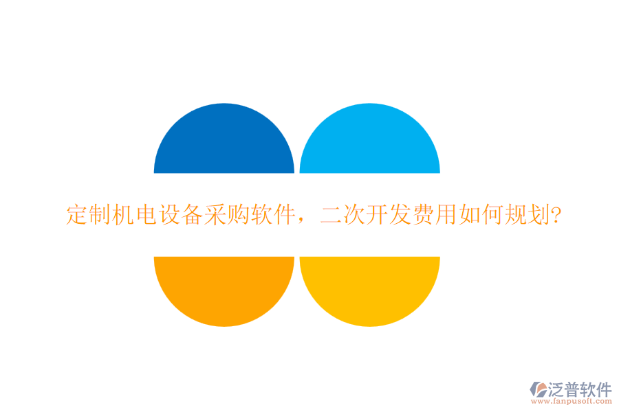 定制機(jī)電設(shè)備采購(gòu)軟件，二次開發(fā)費(fèi)用如何規(guī)劃?