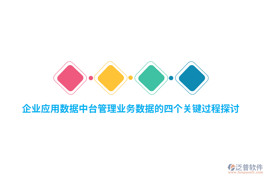 企業(yè)應(yīng)用數(shù)據(jù)中臺管理業(yè)務(wù)數(shù)據(jù)的四個(gè)關(guān)鍵過程探討