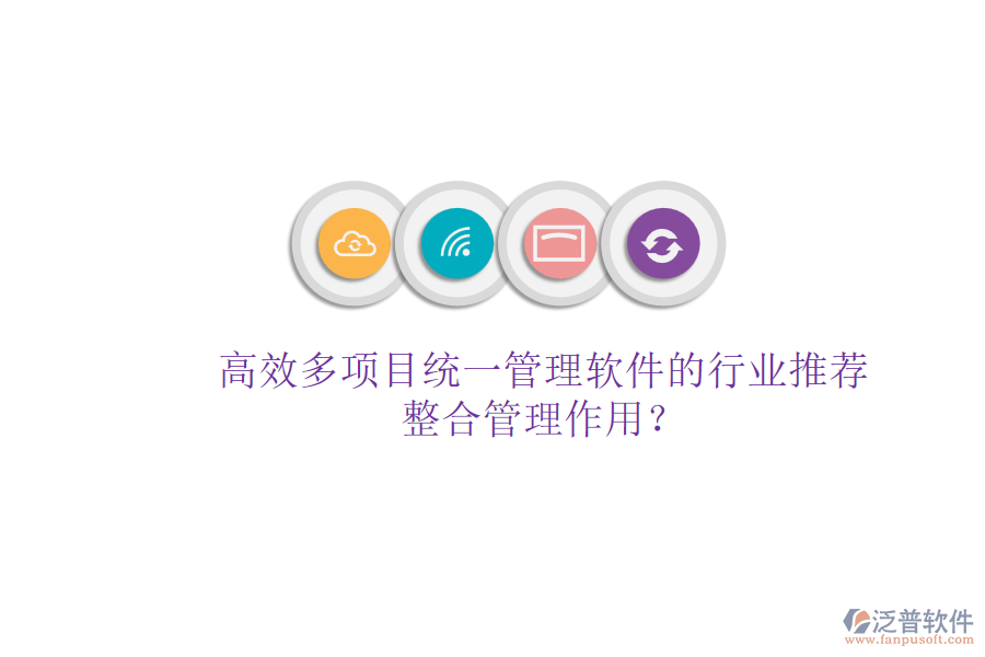 高效多項(xiàng)目統(tǒng)一管理軟件的行業(yè)推薦及其整合管理作用？