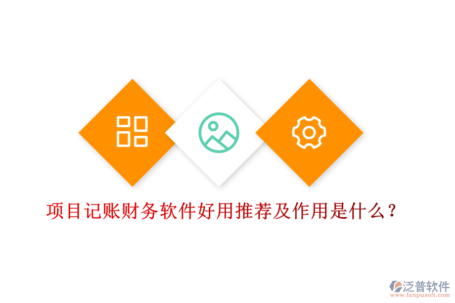 項(xiàng)目記賬財(cái)務(wù)軟件好用推薦及作用是什么？