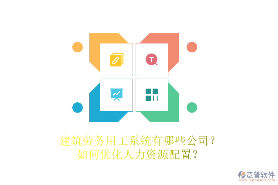 建筑勞務(wù)用工系統(tǒng)有哪些公司？如何優(yōu)化人力資源配置？