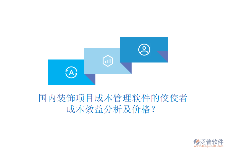 國內(nèi)裝飾項目成本管理軟件的佼佼者，成本效益分析及價格？