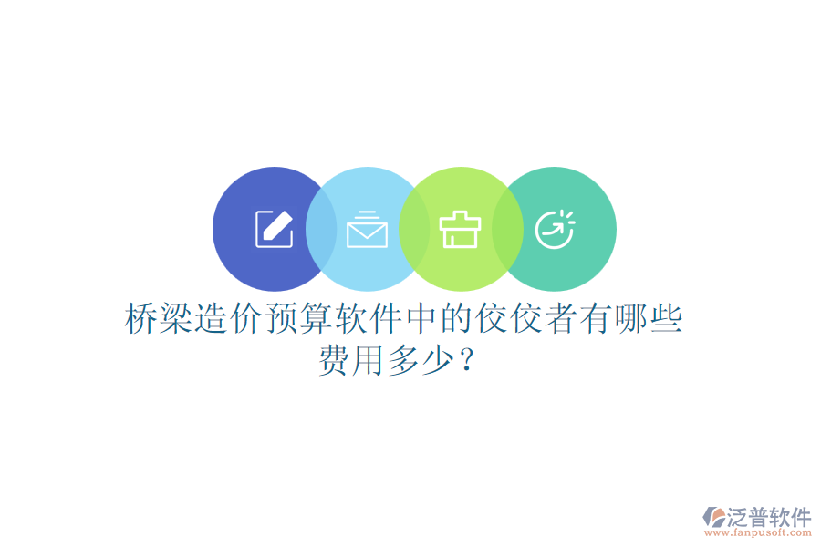 橋梁造價(jià)預(yù)算軟件中的佼佼者有哪些？費(fèi)用多少？
