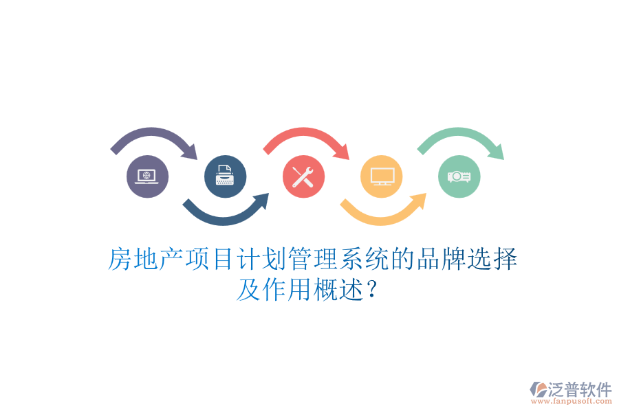 房地產(chǎn)項(xiàng)目計(jì)劃管理系統(tǒng)的品牌選擇及作用概述？