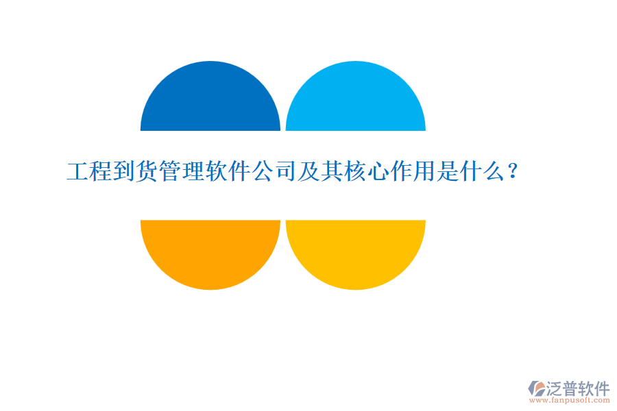 工程到貨管理軟件公司及其核心作用是什么？