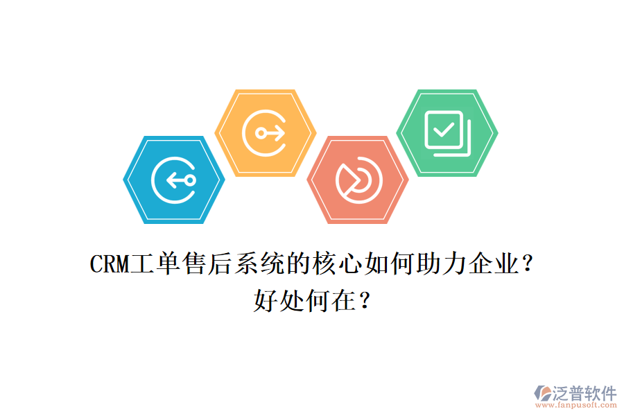 CRM工單售后系統(tǒng)的核心如何助力企業(yè)？好處何在？