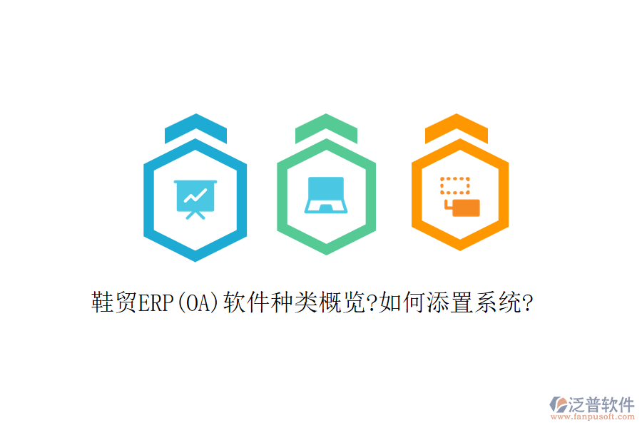 鞋貿(mào)ERP(OA)軟件種類(lèi)概覽?如何添置系統(tǒng)?