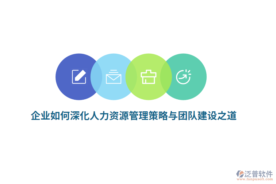 企業(yè)如何深化人力資源管理策略與團隊建設(shè)之道？