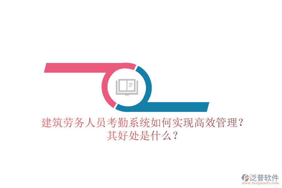 建筑勞務(wù)人員考勤系統(tǒng)如何實(shí)現(xiàn)高效管理？其好處是什么？