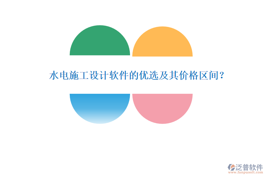 水電施工設(shè)計(jì)軟件的優(yōu)選及其價(jià)格區(qū)間？