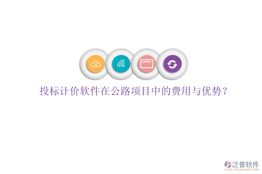 投標(biāo)計(jì)價(jià)軟件在公路項(xiàng)目中的費(fèi)用與優(yōu)勢(shì)？