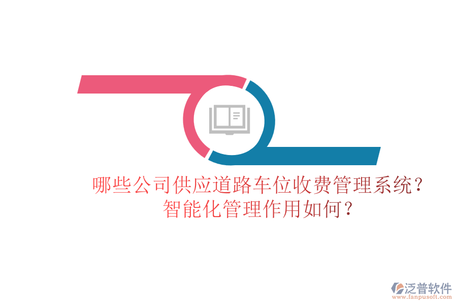 哪些公司供應(yīng)道路車位收費管理系統(tǒng)？智能化管理作用如何？