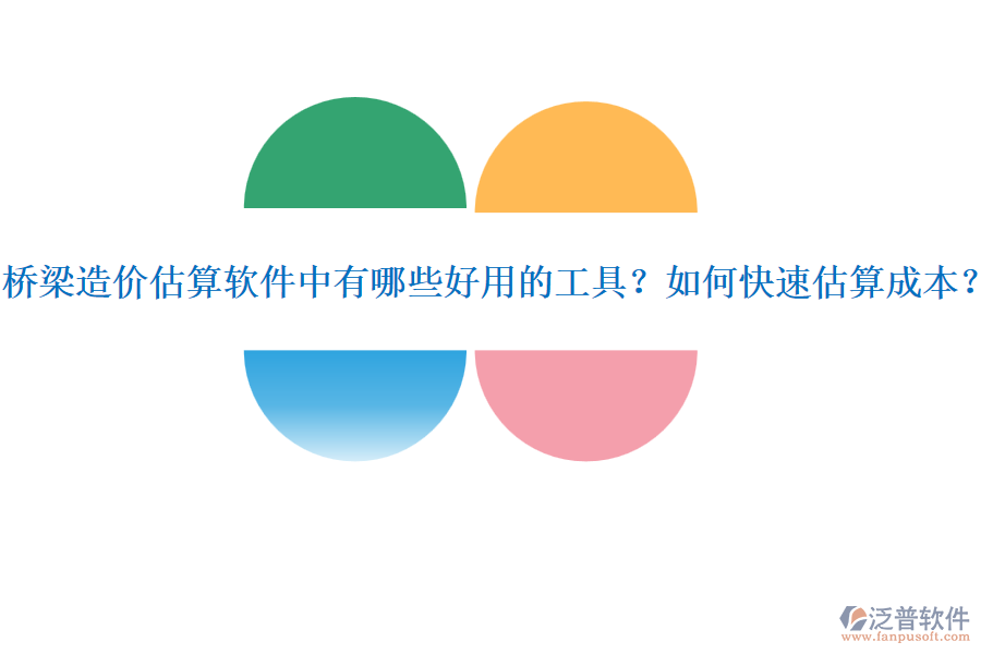 橋梁造價(jià)估算軟件中有哪些好用的工具？如何快速估算成本？