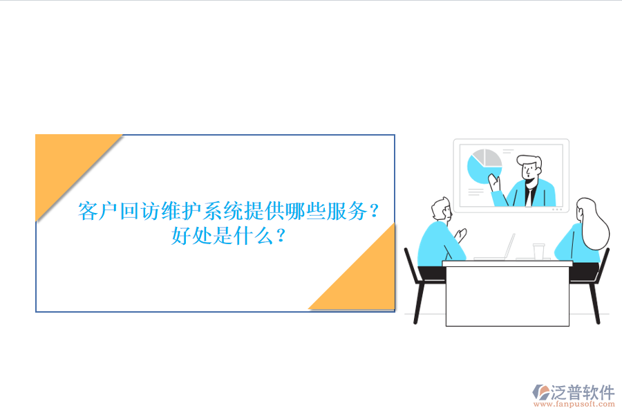 客戶回訪維護(hù)系統(tǒng)提供哪些服務(wù)？好處是什么？