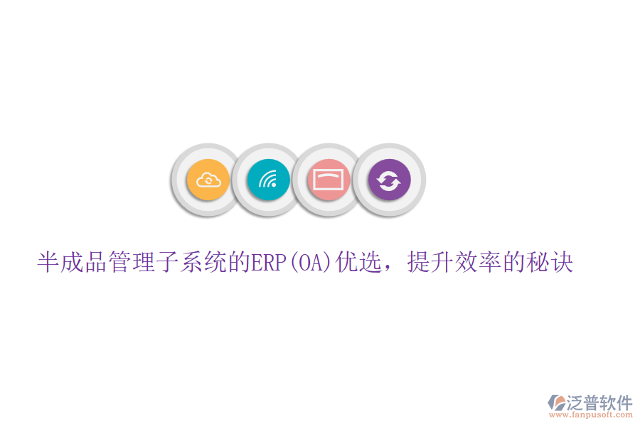 半成品管理子系統(tǒng)的ERP(OA)優(yōu)選，提升效率的秘訣