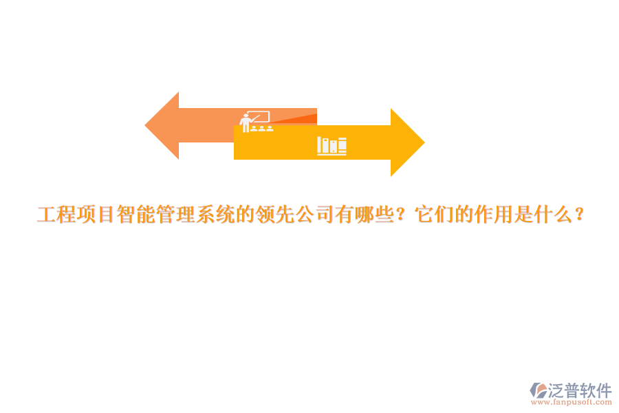 工程項目智能管理系統(tǒng)的領(lǐng)先公司有哪些？它們的作用是什么？