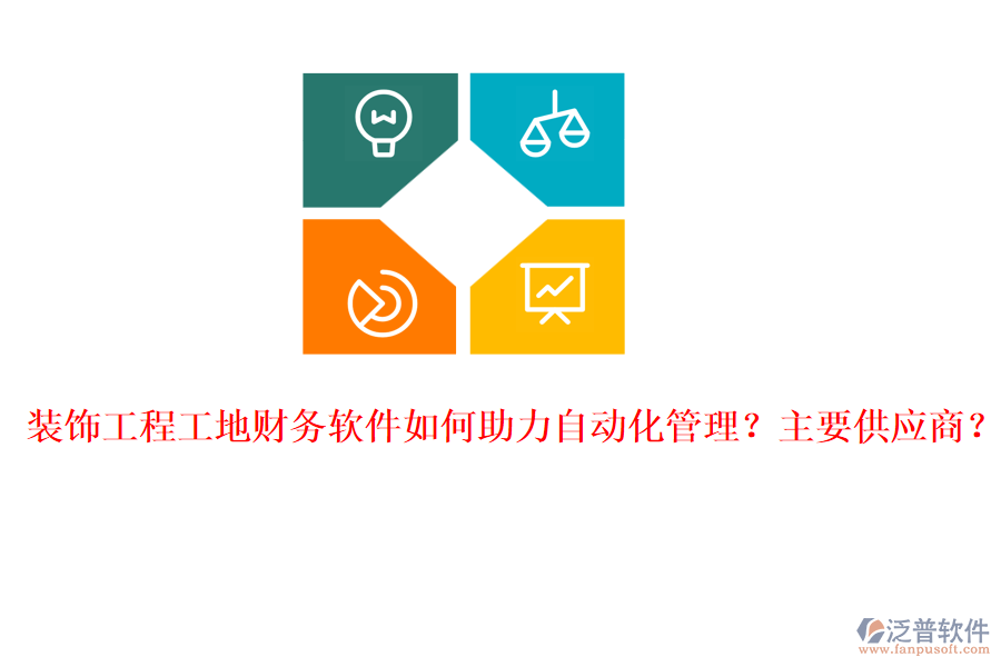 裝飾工程工地財(cái)務(wù)軟件如何助力自動(dòng)化管理？主要供應(yīng)商？