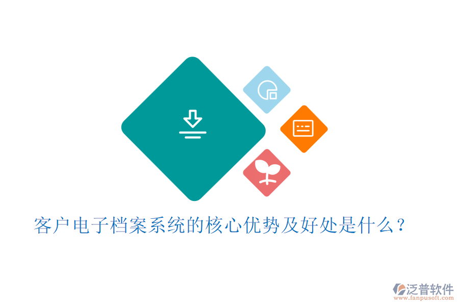 客戶電子檔案系統(tǒng)的核心優(yōu)勢及好處是什么？