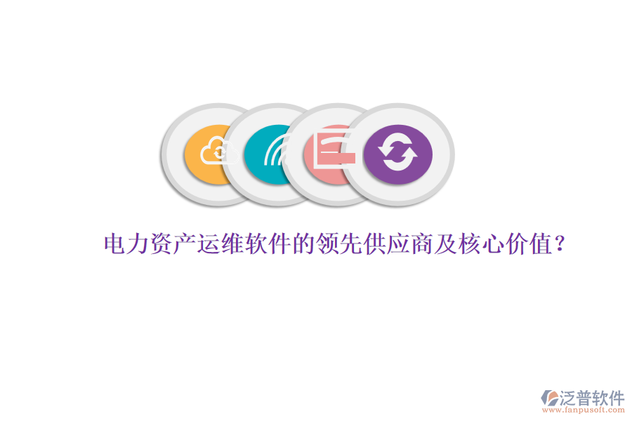 電力資產(chǎn)運維軟件的領(lǐng)先供應(yīng)商及核心價值？